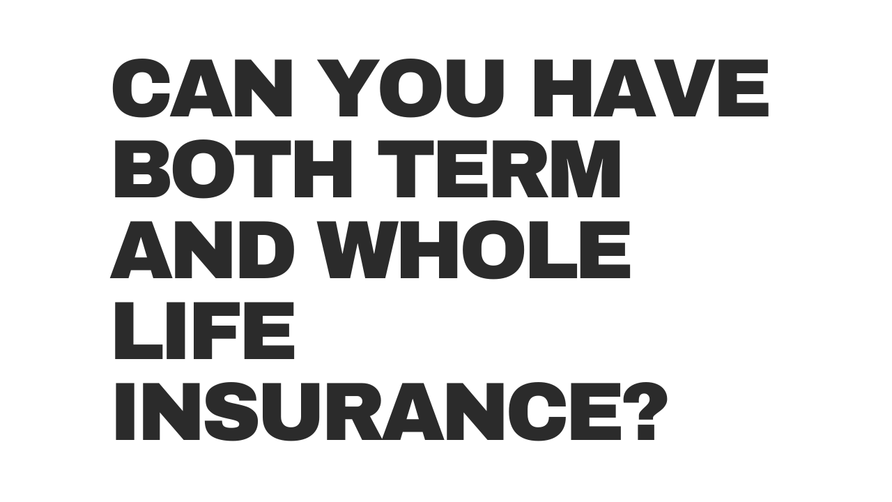 Can You Have Both Term and Whole Life Insurance?