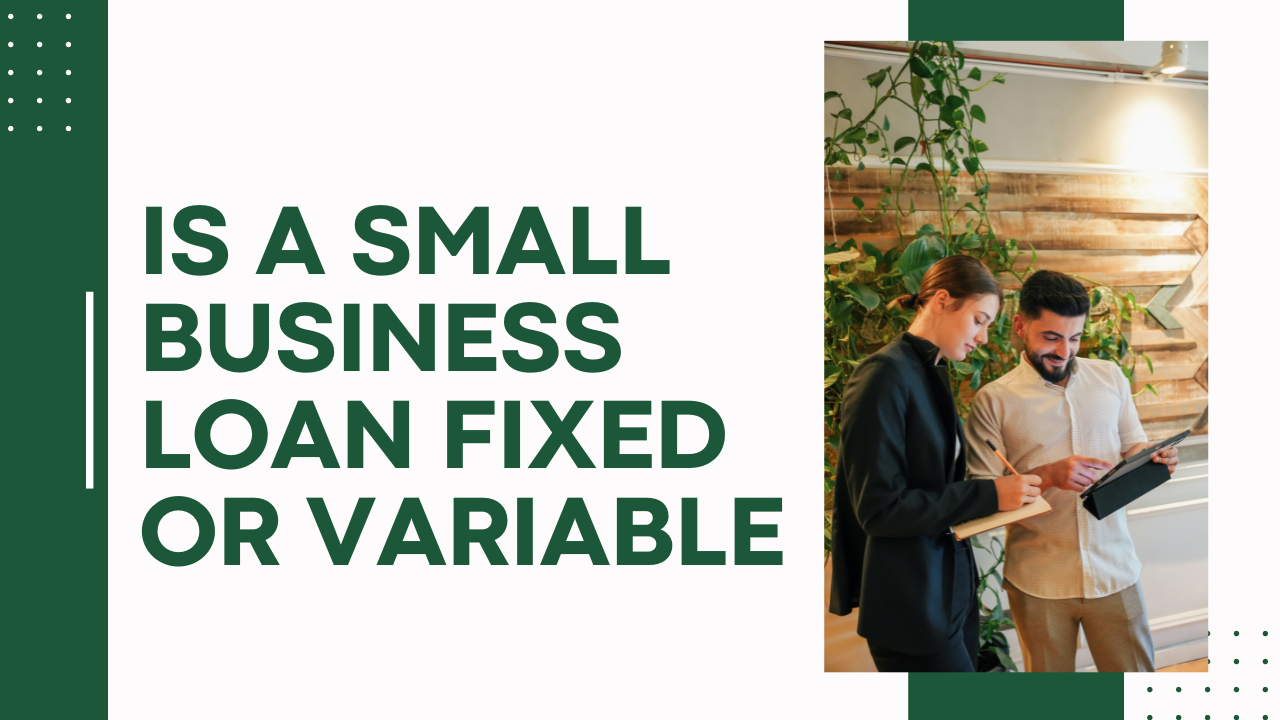 Is a Small Business Loan Fixed or Variable?